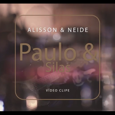 Assista “Paulo e Silas” novo clipe de Alisson e Neide