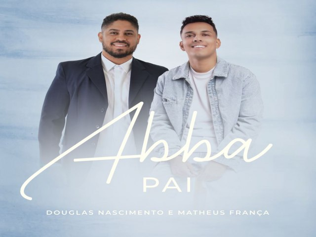 Douglas Nascimento lança a canção “Abba Pai” com a participação de Matheus França